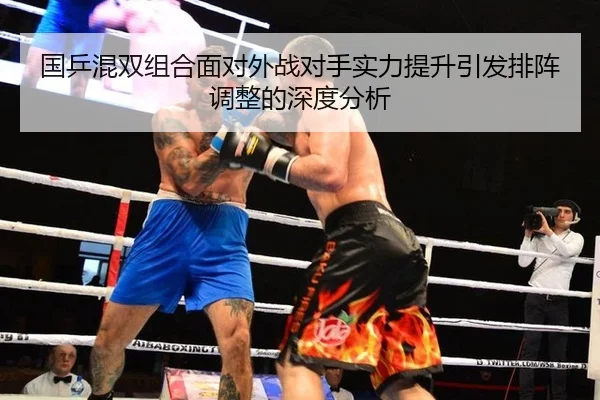 国乒混双组合面对外战对手实力提升引发排阵调整的深度分析